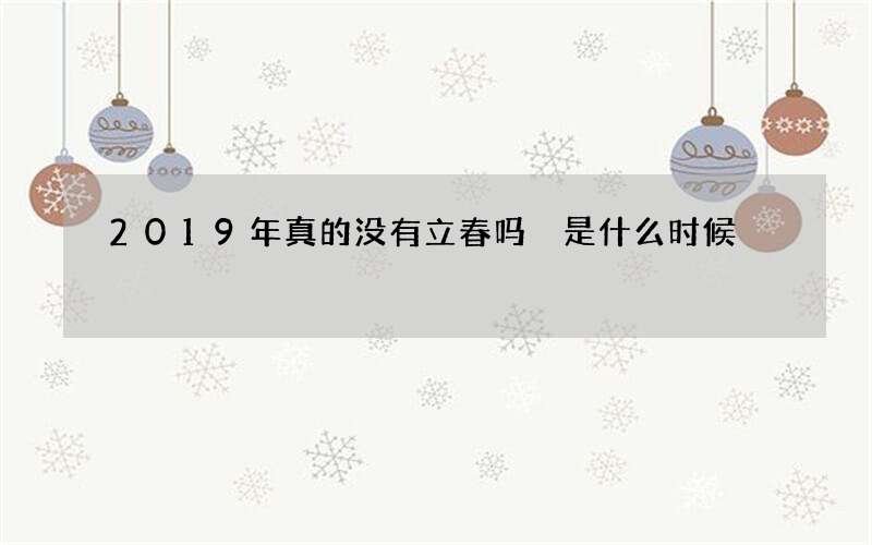 2019年真的没有立春吗 是什么时候